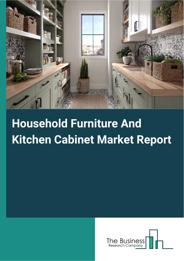 Household Furniture And Kitchen Cabinet Market Report 2026 Household Furniture And Kitchen Cabinet Market Report 2026