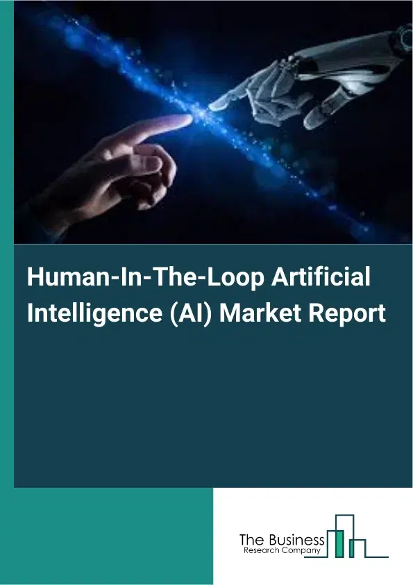 Human-In-The-Loop Artificial Intelligence (AI) Market Report 2026 Human-In-The-Loop Artificial Intelligence (AI) Market Report 2026