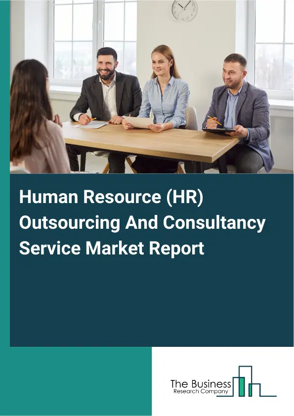 Human Resource (HR) Outsourcing And Consultancy Service Market Report 2026 Human Resource (HR) Outsourcing And Consultancy Service Market Report 2026