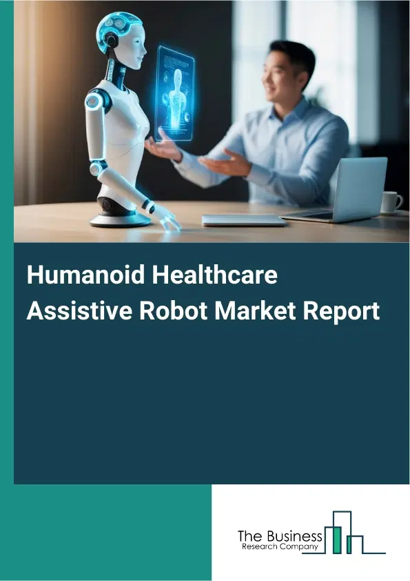 Humanoid Healthcare Assistive Robot Market Report 2026 Humanoid Healthcare Assistive Robot Market Report 2026