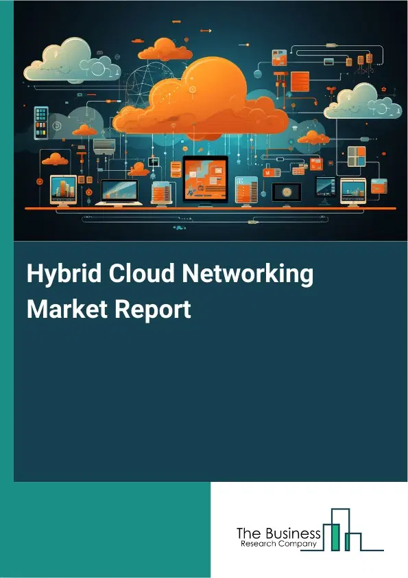 Hybrid Cloud Networking Market Report 2026 Hybrid Cloud Networking Market Report 2026