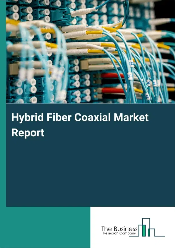 Hybrid Fiber Coaxial Market Report 2026 Hybrid Fiber Coaxial Market Report 2026
