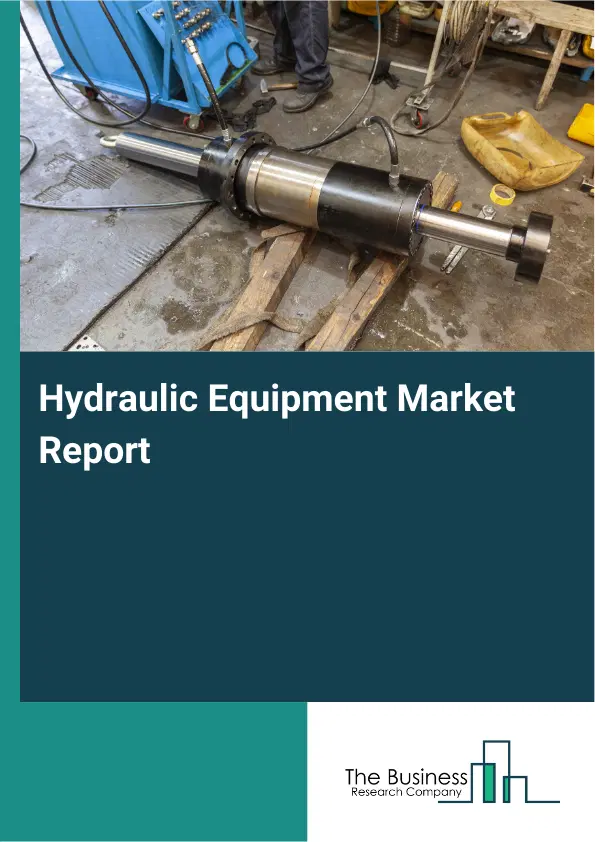 Global Hydraulic Equipment Market Report 2026 Global Hydraulic Equipment Market Report 2026