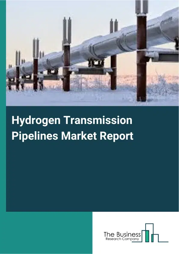 Hydrogen Transmission Pipelines Market Report 2026 Hydrogen Transmission Pipelines Market Report 2026