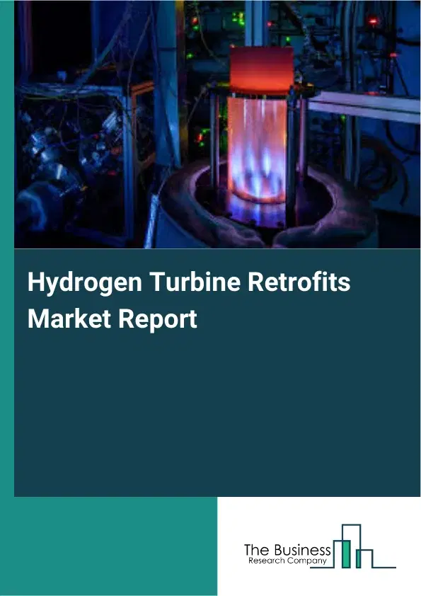 Hydrogen Turbine Retrofits Market Report 2026 Hydrogen Turbine Retrofits Market Report 2026