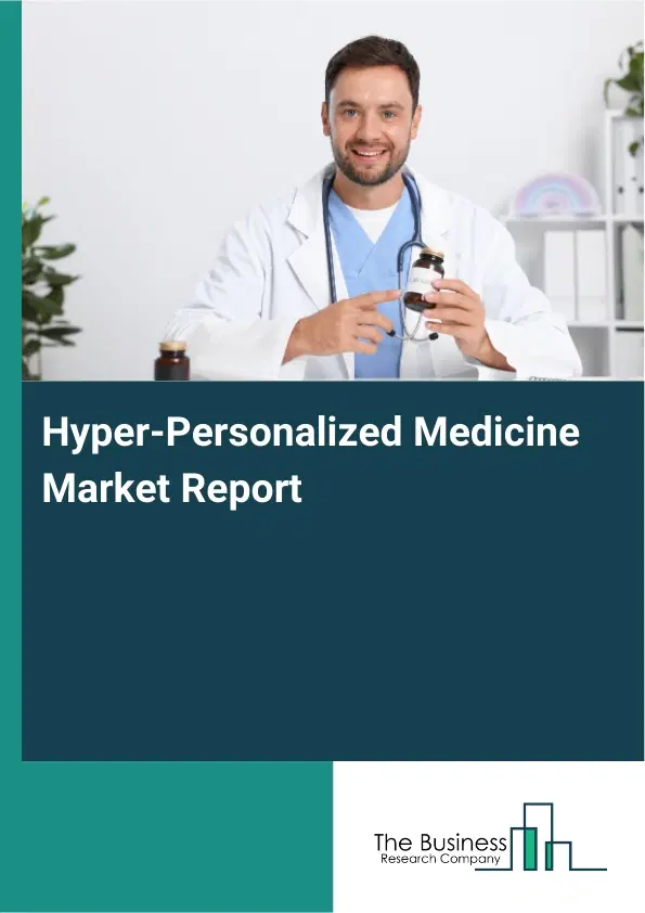 Hyper-Personalized Medicine Market Report 2026 Hyper-Personalized Medicine Market Report 2026