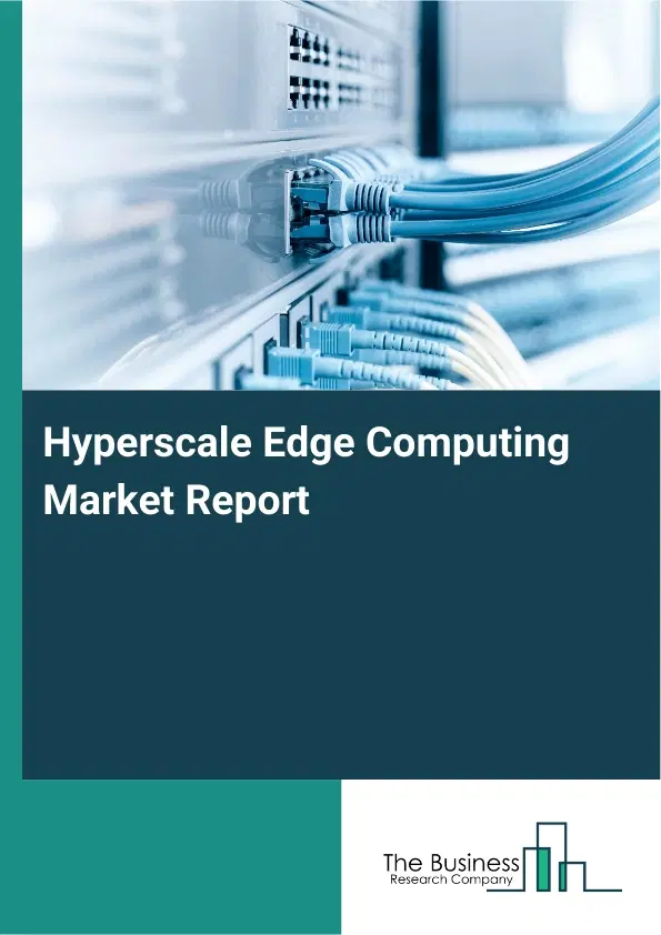 Hyperscale Edge Computing Market Report 2026 Hyperscale Edge Computing Market Report 2026