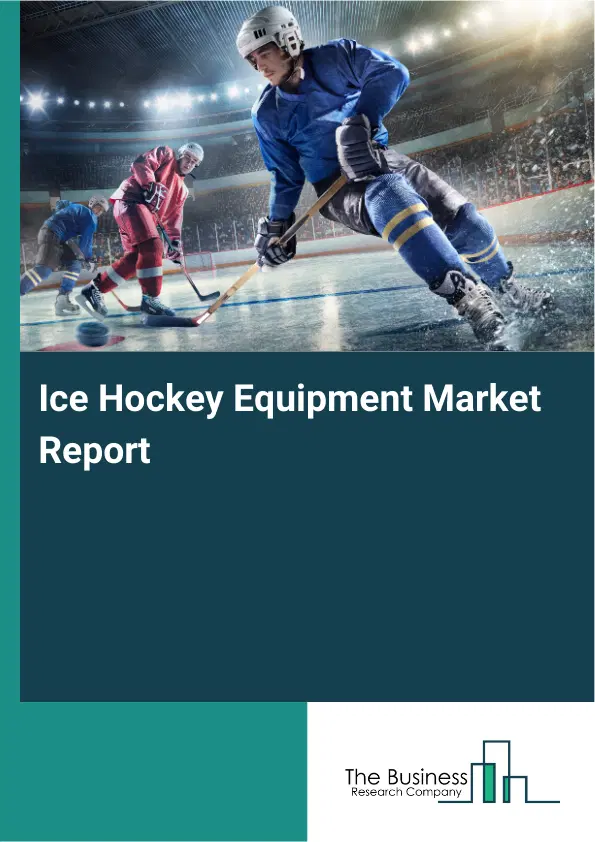 Ice Hockey Equipment Market Report 2026 Ice Hockey Equipment Market Report 2026
