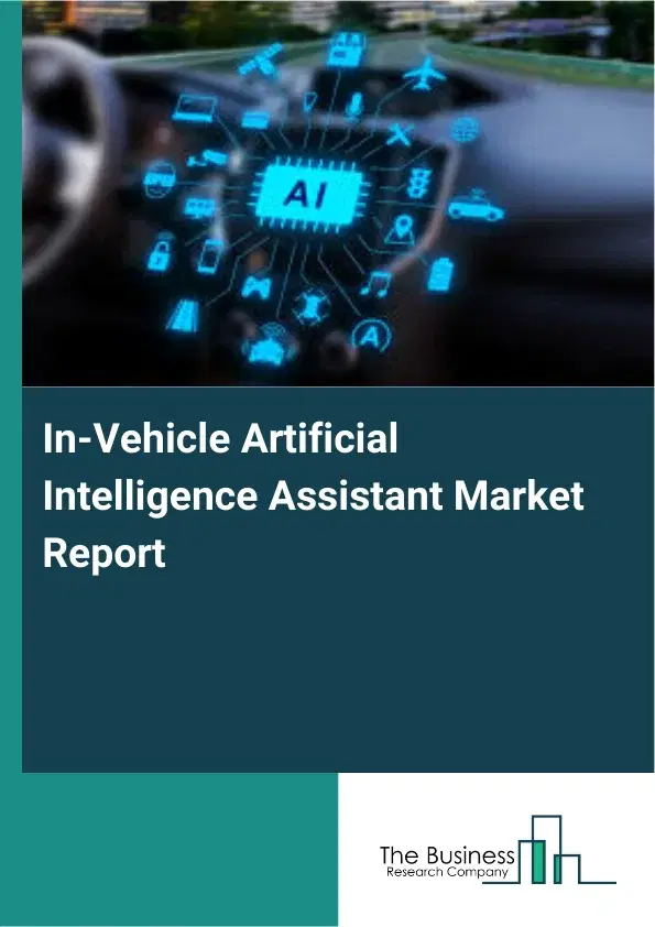 In-Vehicle Artificial Intelligence Assistant Market Report 2026 In-Vehicle Artificial Intelligence Assistant Market Report 2026