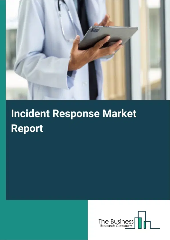 Global Incident Response Market Report 2026 Global Incident Response Market Report 2026