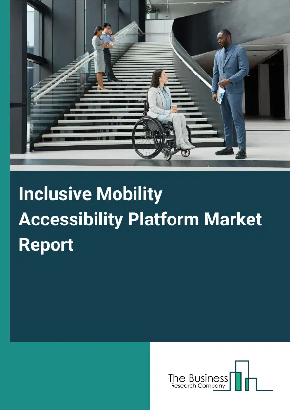 Inclusive Mobility Accessibility Platform Market Report 2026 Inclusive Mobility Accessibility Platform Market Report 2026