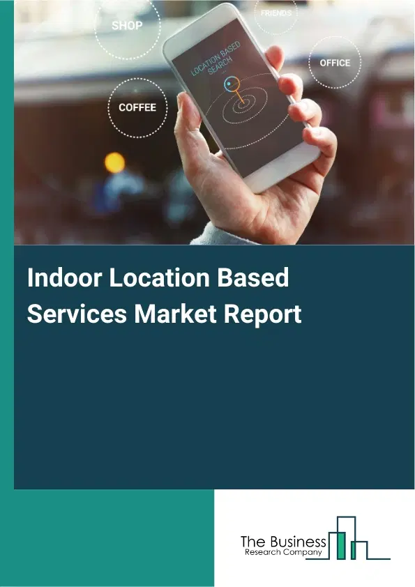 Indoor Location Based Services Market Report 2026 Indoor Location Based Services Market Report 2026
