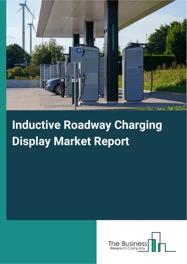 Inductive Roadway Charging Display Market Report 2026 Inductive Roadway Charging Display Market Report 2026