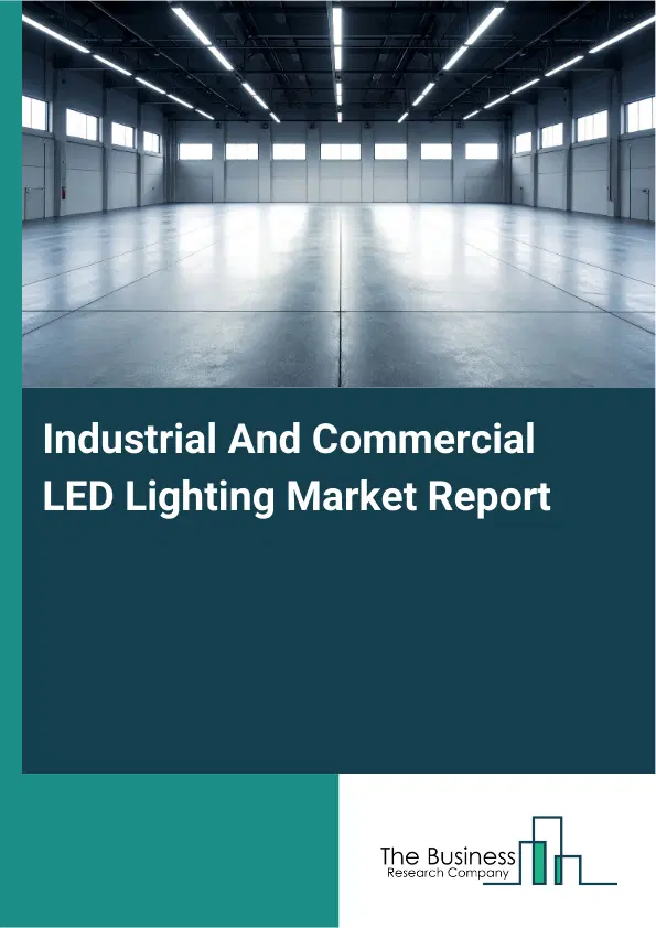 Industrial And Commercial LED Lighting Market Report 2026 Industrial And Commercial LED Lighting Market Report 2026