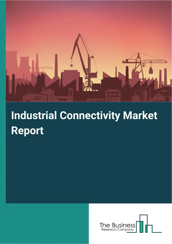 Industrial Connectivity Market Report 2026 Industrial Connectivity Market Report 2026