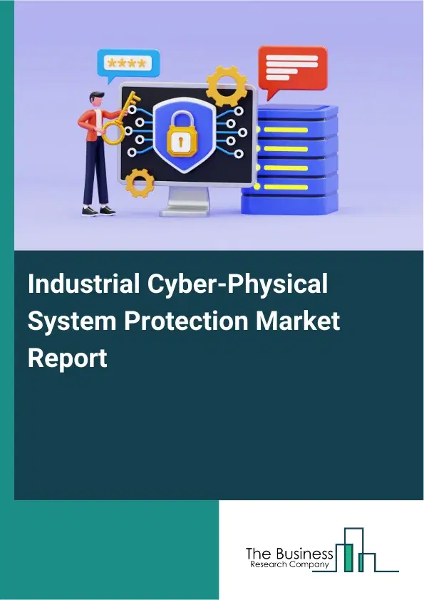 Industrial Cyber-Physical System Protection Market Report 2026 Industrial Cyber-Physical System Protection Market Report 2026