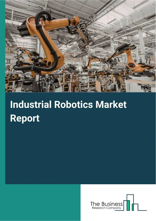 Industrial Robotics Market Report 2026 Industrial Robotics Market Report 2026