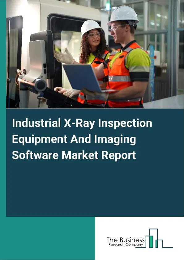 Industrial X-Ray Inspection Equipment And Imaging Software Market Report 2026 Industrial X-Ray Inspection Equipment And Imaging Software Market Report 2026