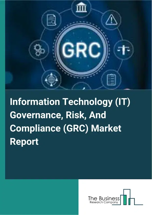 Information Technology (IT) Governance, Risk, And Compliance (GRC) Market Report 2026 Information Technology (IT) Governance, Risk, And Compliance (GRC) Market Report 2026