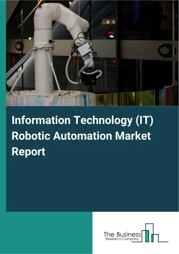 Information Technology (IT) Robotic Automation Market Report 2026 Information Technology (IT) Robotic Automation Market Report 2026