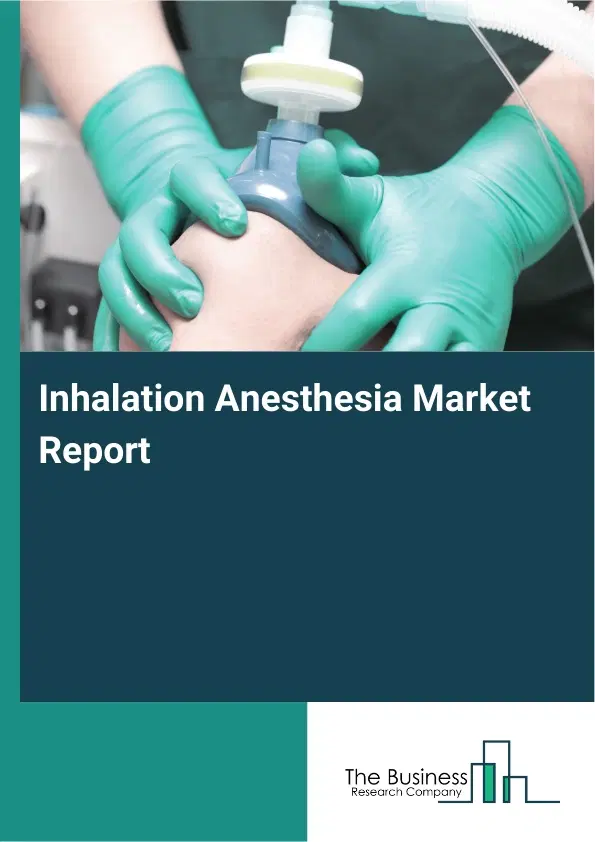 Global Inhalation Anesthesia Market Report 2026 Global Inhalation Anesthesia Market Report 2026