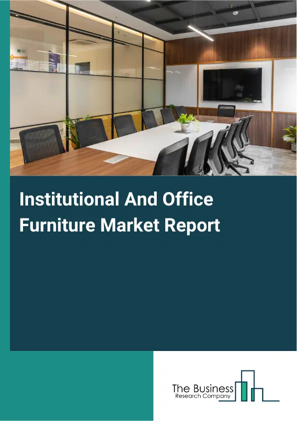 Institutional And Office Furniture Market Report 2026 Institutional And Office Furniture Market Report 2026