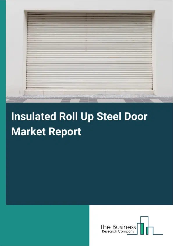 Insulated Roll Up Steel Door Market Report 2026 Insulated Roll Up Steel Door Market Report 2026