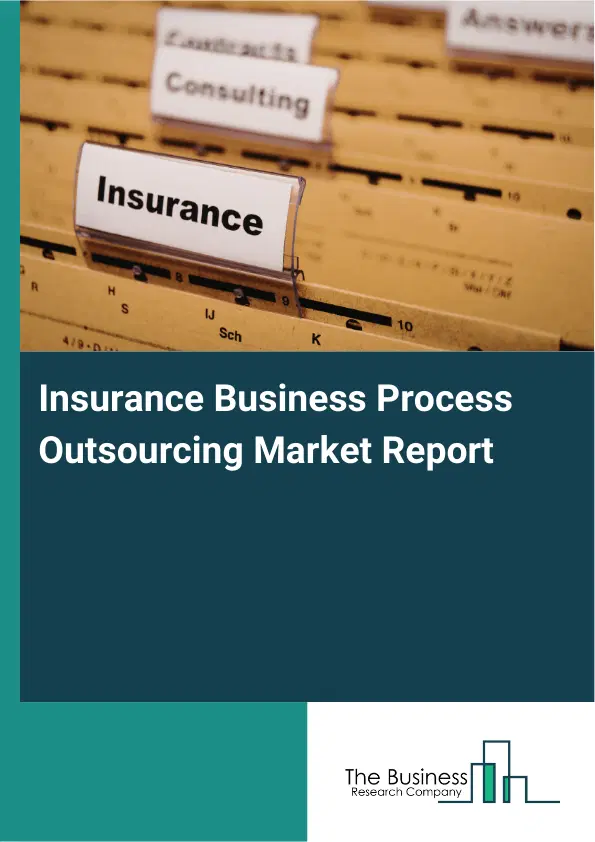 Global Insurance Business Process Outsourcing Market Report 2026 Global Insurance Business Process Outsourcing Market Report 2026