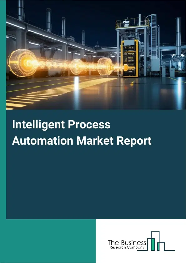 Intelligent Process Automation Market Report 2026 Intelligent Process Automation Market Report 2026