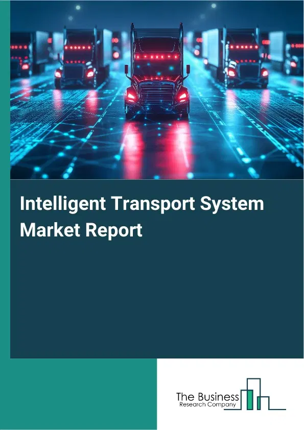 Intelligent Transport System Market Report 2026 Intelligent Transport System Market Report 2026