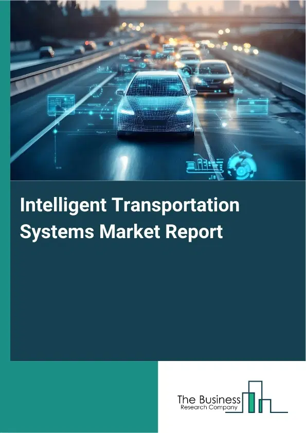 Intelligent Transportation Systems Market Report 2026 Intelligent Transportation Systems Market Report 2026