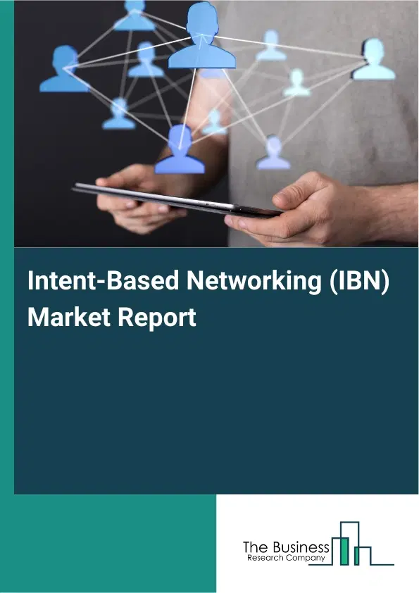 Intent-Based Networking (IBN) Market Report 2026 Intent-Based Networking (IBN) Market Report 2026
