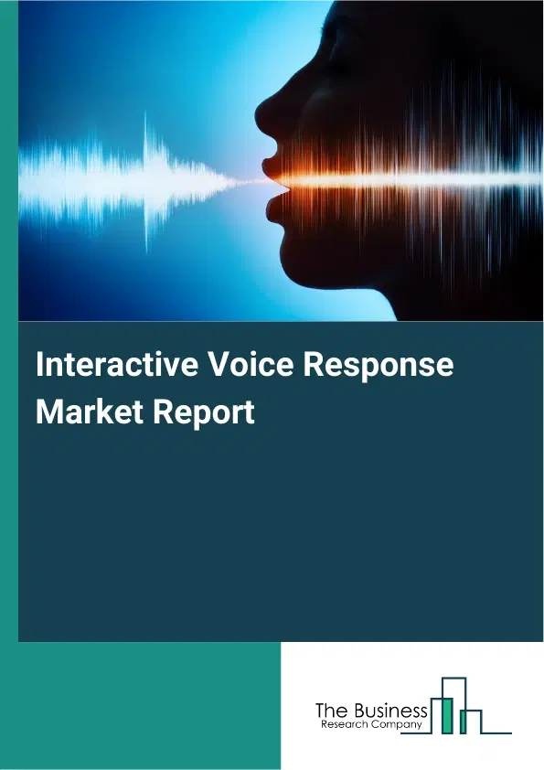 Interactive Voice Response Market Report 2026 Interactive Voice Response Market Report 2026