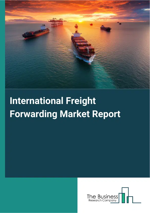 International Freight Forwarding Market Report 2026 International Freight Forwarding Market Report 2026