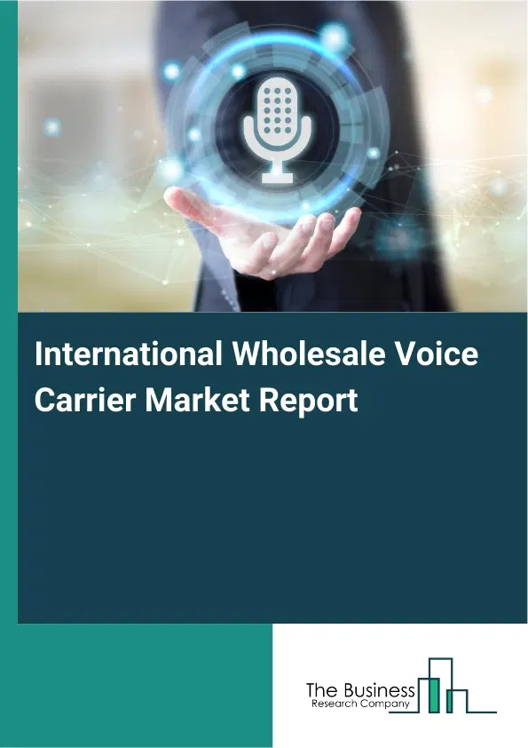 International Wholesale Voice Carrier Market Report 2026 International Wholesale Voice Carrier Market Report 2026