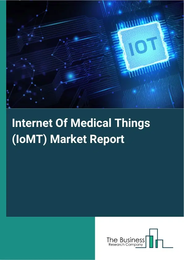 Global Internet Of Medical Things (IoMT) Market Report 2026 Global Internet Of Medical Things (IoMT) Market Report 2026