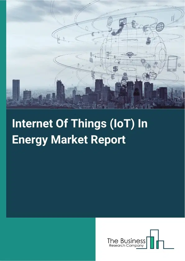 Internet Of Things (IoT) In Energy Market Report 2026 Internet Of Things (IoT) In Energy Market Report 2026