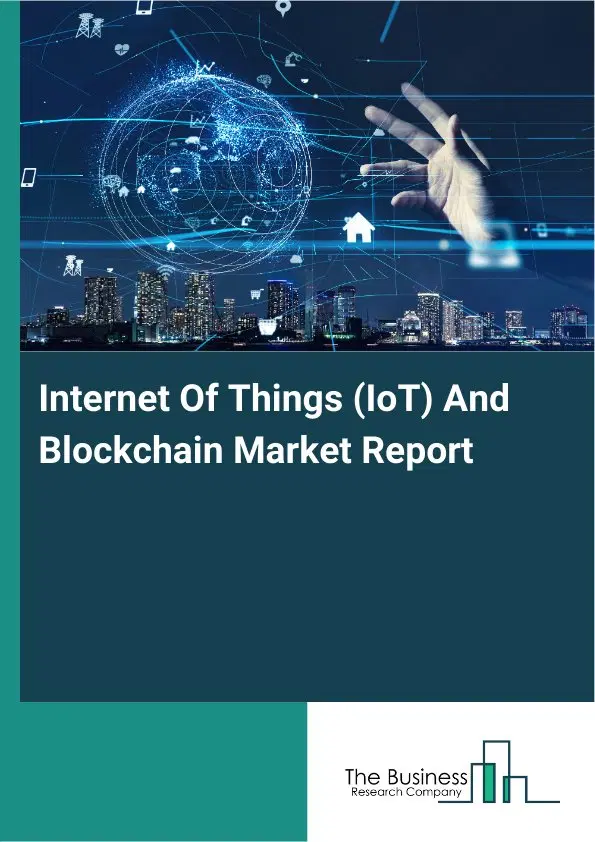 Internet Of Things (IoT) And Blockchain Market Report 2026 Internet Of Things (IoT) And Blockchain Market Report 2026