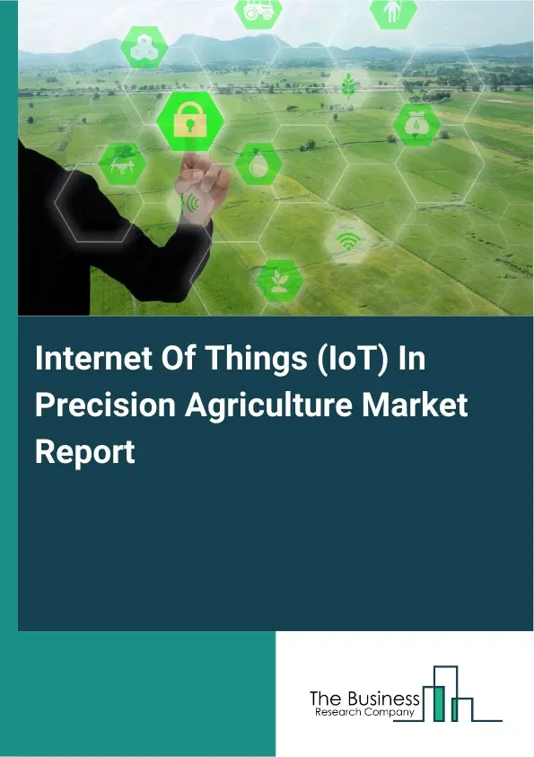 Internet Of Things (IoT) In Precision Agriculture Market Report 2026 Internet Of Things (IoT) In Precision Agriculture Market Report 2026