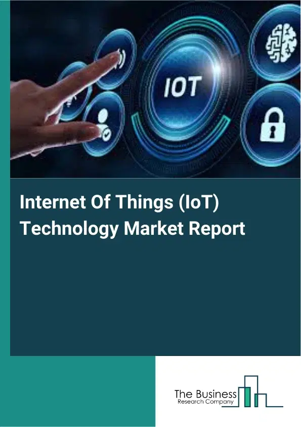 Internet Of Things (IoT) Technology Market Report 2026 Internet Of Things (IoT) Technology Market Report 2026