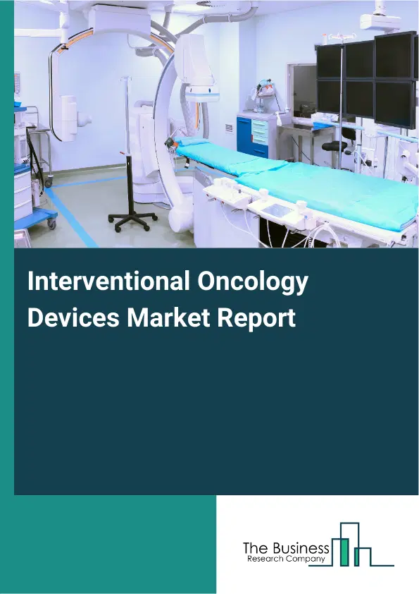 Global Interventional Oncology Devices Market Report 2026 Global Interventional Oncology Devices Market Report 2026