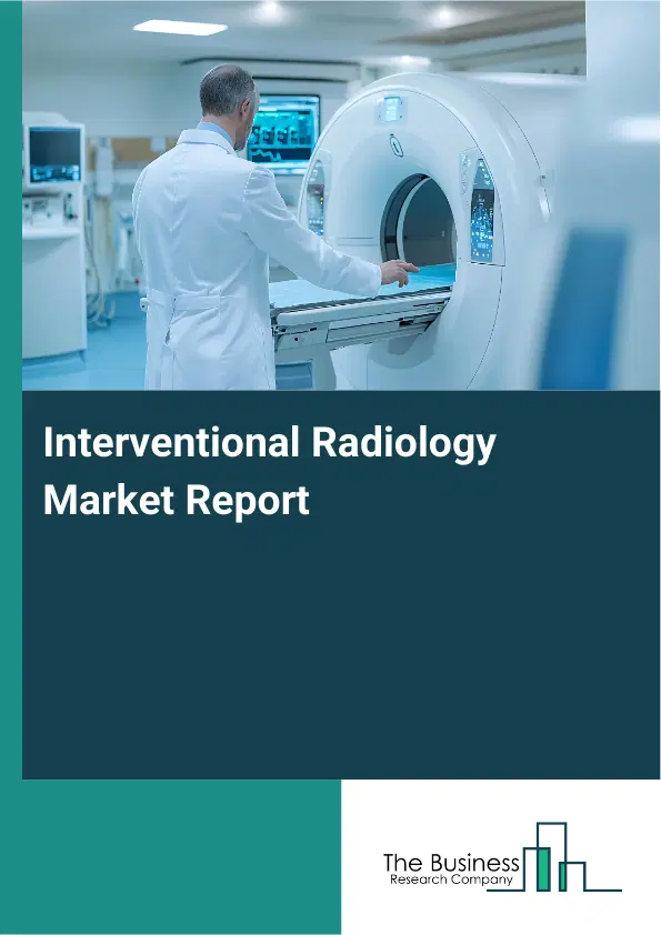 Global Interventional Radiology Market Report 2026 Global Interventional Radiology Market Report 2026