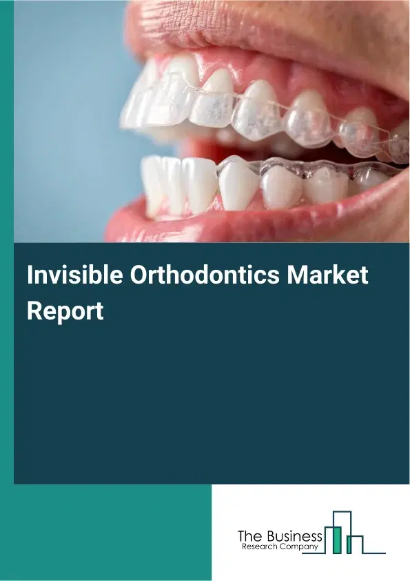 Global Invisible Orthodontics Market Report 2026 Global Invisible Orthodontics Market Report 2026