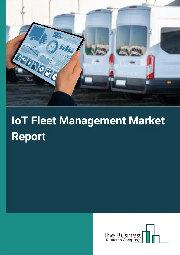 IoT Fleet Management Market Report 2026 IoT Fleet Management Market Report 2026