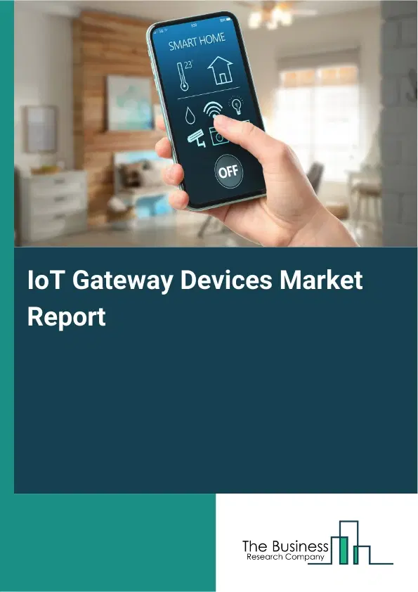 IoT Gateway Devices Market Report 2026 IoT Gateway Devices Market Report 2026