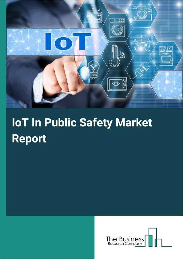 IoT In Public Safety Market Report 2026 IoT In Public Safety Market Report 2026