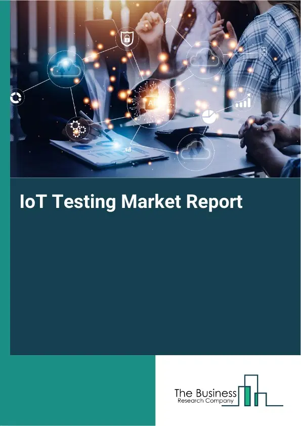 IoT Testing Market Report 2026 IoT Testing Market Report 2026