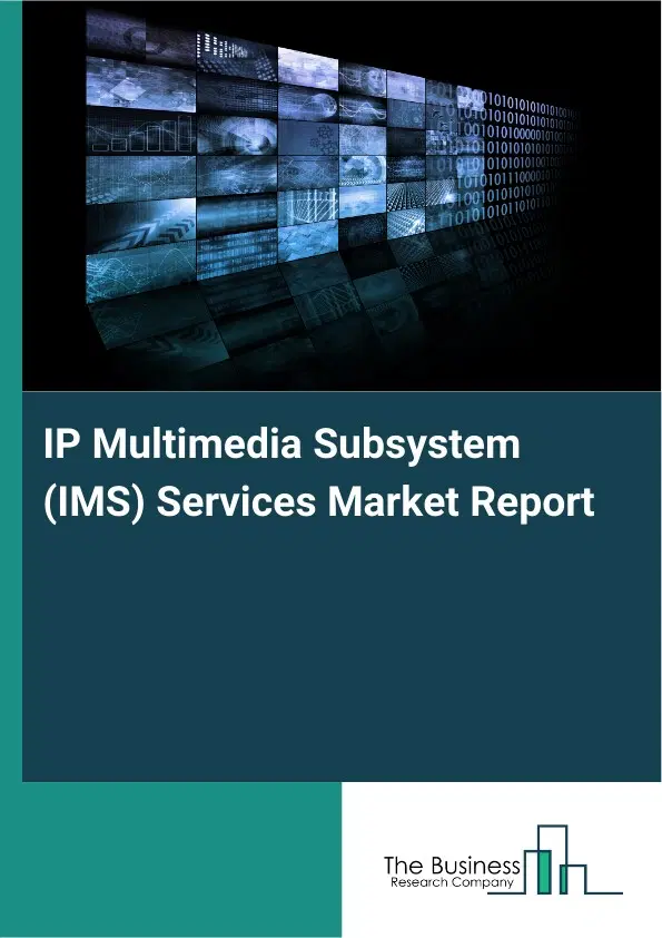 IP Multimedia Subsystem (IMS) Services Market Report 2026 IP Multimedia Subsystem (IMS) Services Market Report 2026