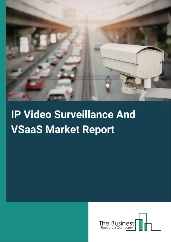 IP Video Surveillance And VSaaS Market Report 2026 IP Video Surveillance And VSaaS Market Report 2026