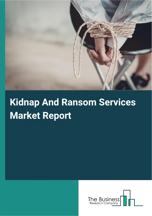 Kidnap And Ransom Services Market Report 2026 Kidnap And Ransom Services Market Report 2026